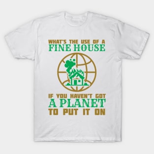 What's The Use Of A House If You Have No Planet - Climate Change Fridays For Future Quote T-Shirt